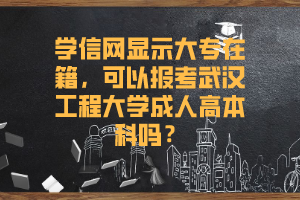 学信网显示大专在籍，可以报考武汉工程大学成人高本科吗？