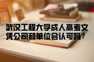 武汉工程大学成人高考文凭公司和单位会认可吗？