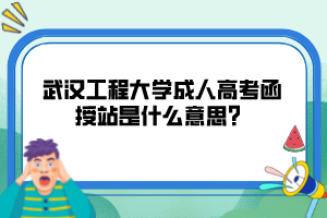 武汉工程大学成人高考函授站是什么意思？