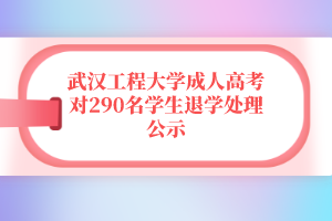 武汉工程大学成人高考对290名学生退学处理公示